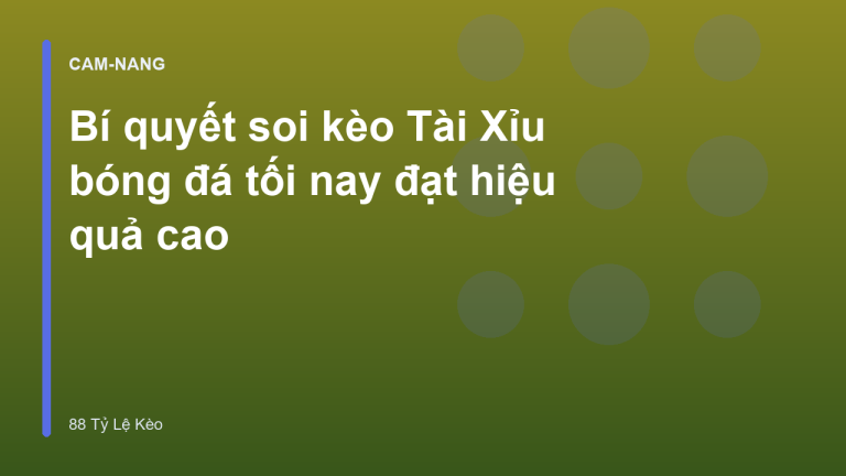 Bí quyết soi kèo Tài Xỉu bóng đá tối nay đạt hiệu quả cao