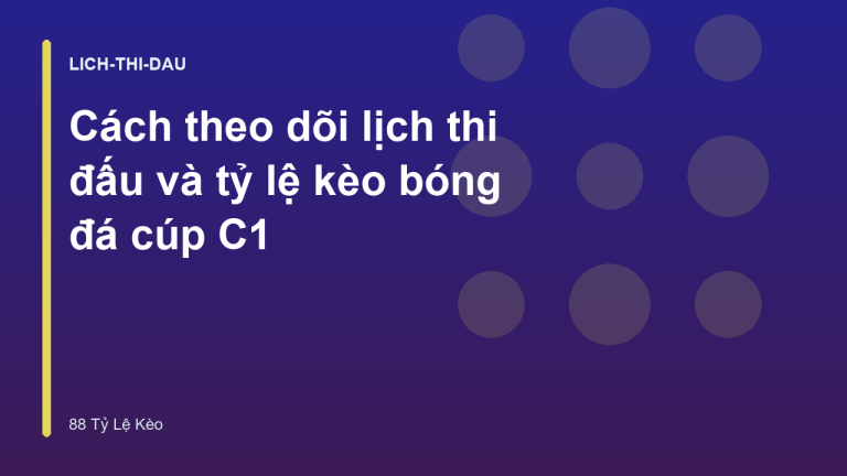 Cách theo dõi lịch thi đấu và tỷ lệ kèo bóng đá cúp C1