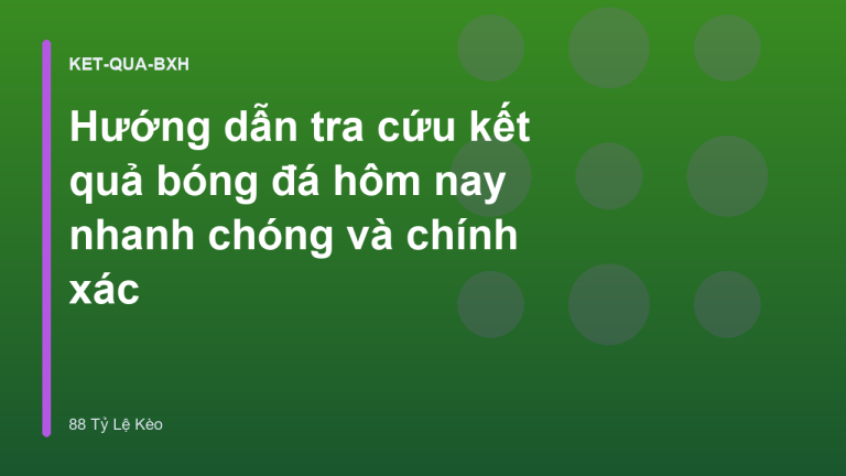 Hướng dẫn tra cứu kết quả bóng đá hôm nay nhanh chóng và chính xác