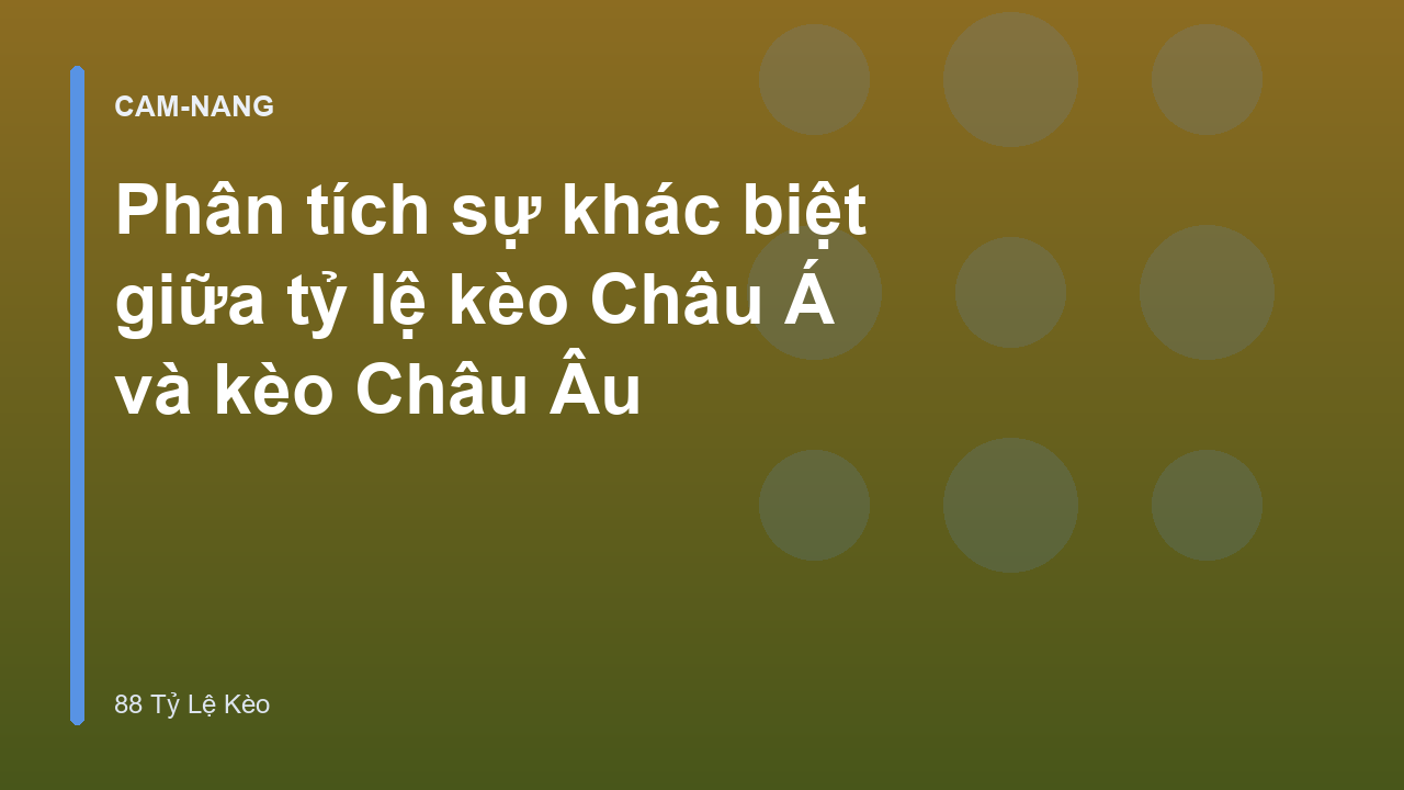 Phân tích sự khác biệt giữa tỷ lệ kèo Châu Á và kèo Châu Âu